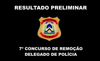 Polícia Civil divulga resultado preliminar do 7ª Concurso de Remoção para Delegados