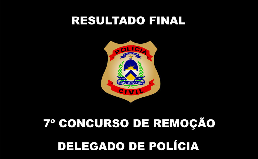 Resultado Final do 7ª Concurso de Remoção para delegado