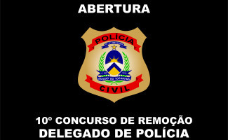 Polícia Civil publica edital de abertura do 10º Concurso de Remoção para Delegados 