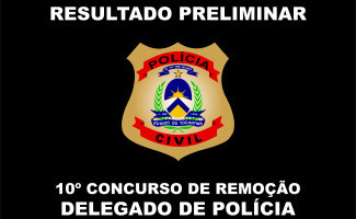 Publicado resultado preliminar do 10º Concurso de Remoção para Delegados de Polícia Civil