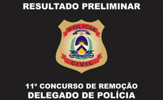 Polícia Civil publica resultado preliminar do 11º concurso de remoção para delegados 