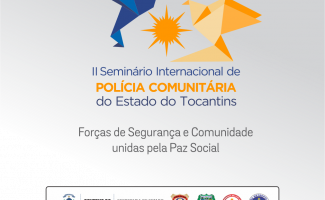 Forças de Segurança abrem inscrições para o 2º Seminário Internacional de Polícia Comunitária do Estado do Tocantins  