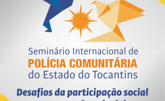 Forças de Segurança abrem inscrições para o III Seminário Internacional de Polícia Comunitária do Estado do Tocantins