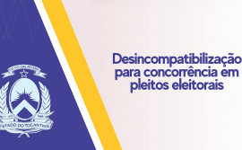 Controladoria Geral do Estado orienta sobre prazos para desincompatibilização eleitoral
