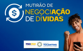 Procon Tocantins promove Mutirão de Negociação de Dívidas
